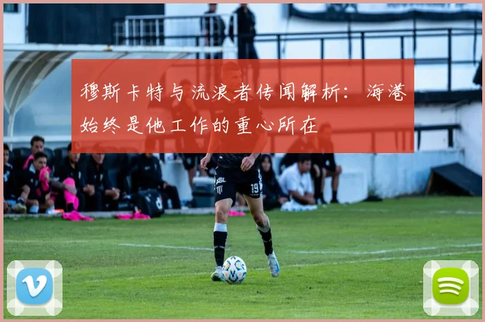 穆斯卡特与流浪者传闻解析：海港始终是他工作的重心所在