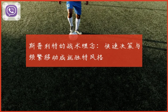 斯普利特的战术理念：快速决策与频繁移动成就独特风格